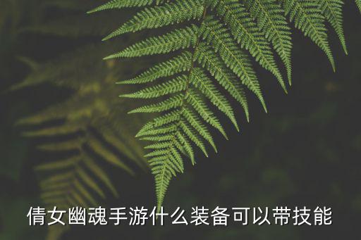 倩女幽魂手游什么装备可以带技能