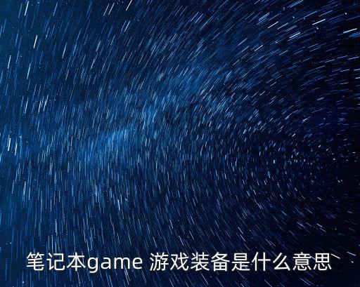 笔记本game 游戏装备是什么意思