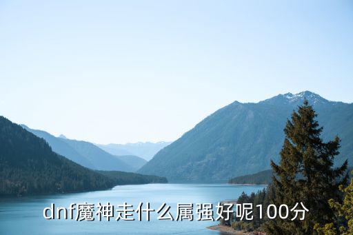 dnf魔神走什么属强好呢100分