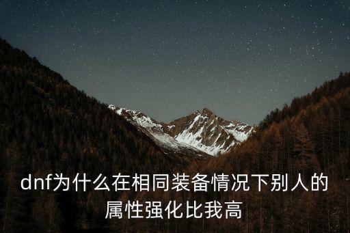 dnf为什么在相同装备情况下别人的属性强化比我高