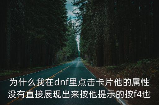 为什么我在dnf里点击卡片他的属性没有直接展现出来按他提示的按f4也