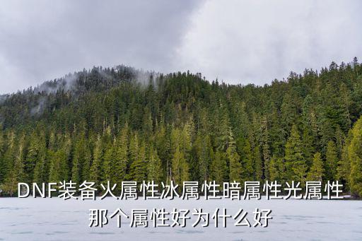 DNF装备火属性冰属性暗属性光属性那个属性好为什么好