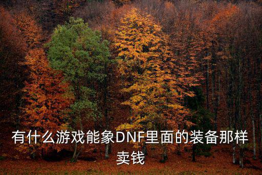 有什么游戏能象DNF里面的装备那样卖钱