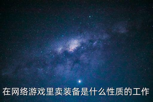 在网络游戏里卖装备是什么性质的工作