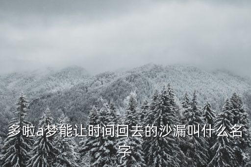 多啦a梦能让时间回去的沙漏叫什么名字