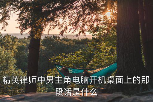 精英律师中男主角电脑开机桌面上的那段话是什么