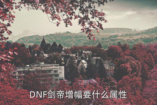 DNF剑帝增幅要什么属性