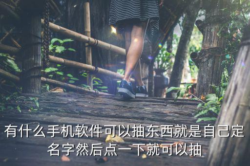 有什么手机软件可以抽东西就是自己定名字然后点一下就可以抽