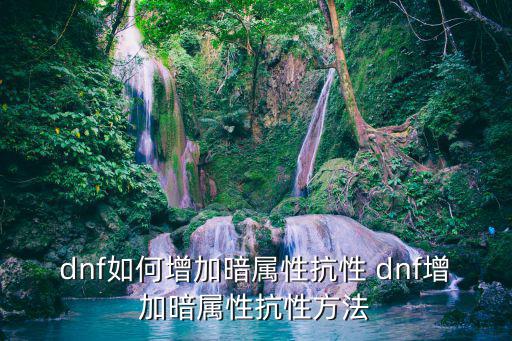 dnf如何增加暗属性抗性 dnf增加暗属性抗性方法