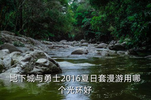 地下城与勇士2016夏日套漫游用哪个光环好