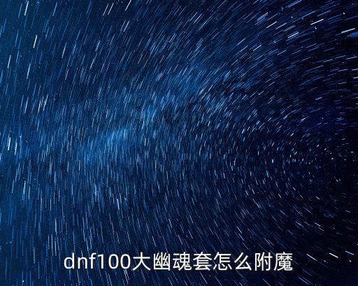 dnf100大幽魂套怎么附魔