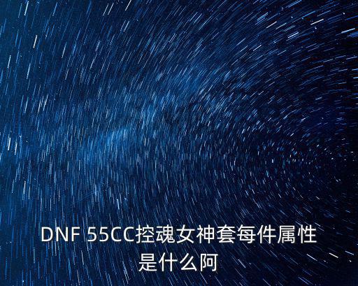 DNF 55CC控魂女神套每件属性是什么阿