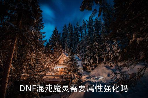 DNF混沌魔灵需要属性强化吗