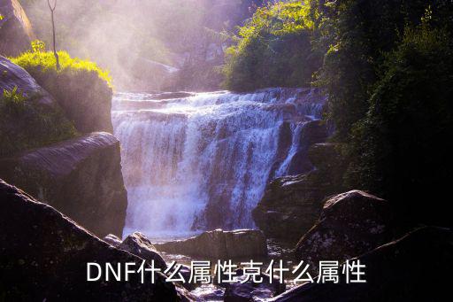 dnf什么属性克光属性，DNF什么属性克什么属性