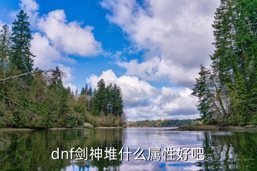 dnf剑神堆什么属性好吧