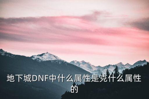 地下城DNF中什么属性是克什么属性的