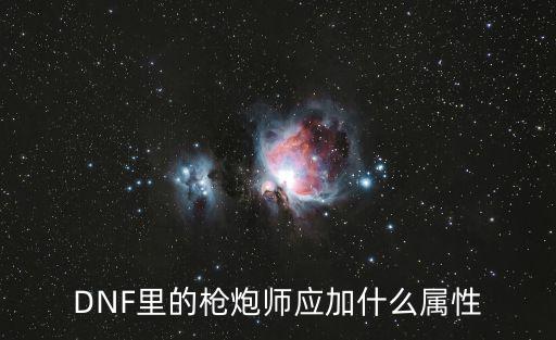 DNF里的枪炮师应加什么属性