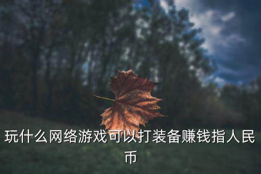 玩什么网络游戏可以打装备赚钱指人民币