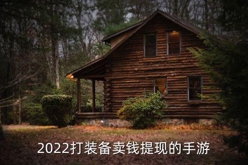 2022打装备卖钱提现的手游