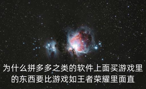 为什么拼多多之类的软件上面买游戏里的东西要比游戏如王者荣耀里面直