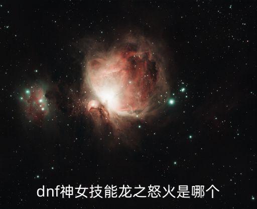 dnf神女技能龙之怒火是哪个