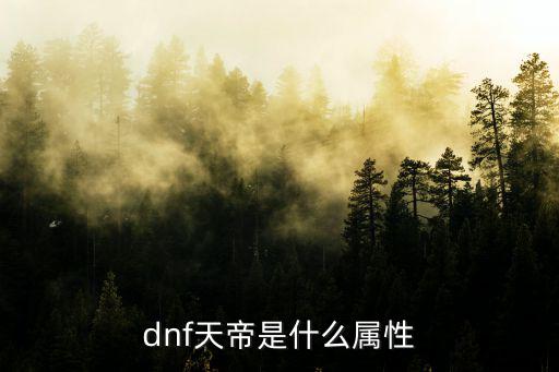 dnf 天帝堆什么属性，dnf天帝是什么属性