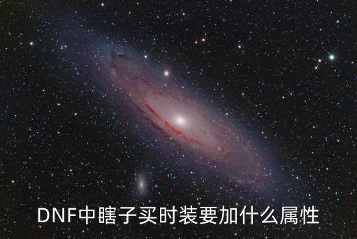 DNF中瞎子买时装要加什么属性