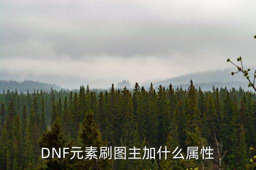 DNF元素刷图主加什么属性