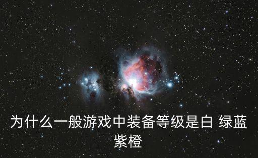 为什么一般游戏中装备等级是白 绿蓝紫橙