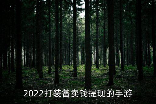 2022打装备卖钱提现的手游