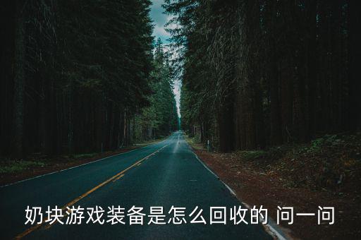 奶块游戏装备是怎么回收的 问一问