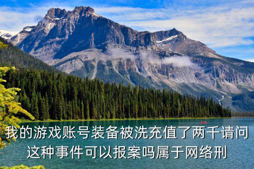 我的游戏账号装备被洗充值了两千请问这种事件可以报案吗属于网络刑