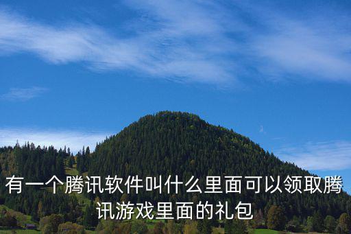 有一个腾讯软件叫什么里面可以领取腾讯游戏里面的礼包