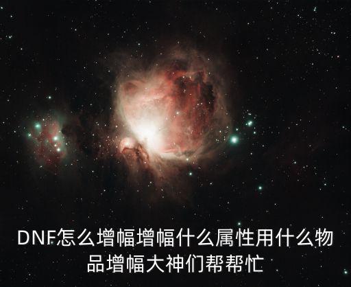 Dnf什么去增幅属性，地下城与勇士dnf怎么增幅装备