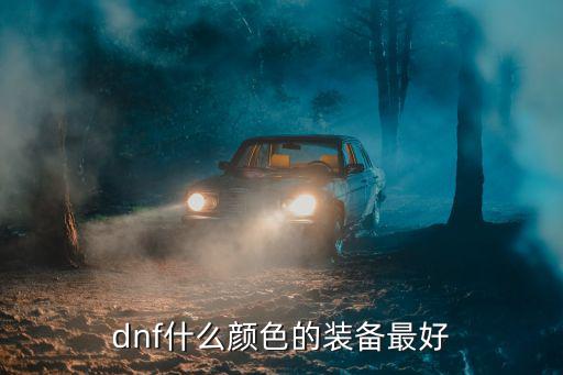 dnf什么颜色的装备最好