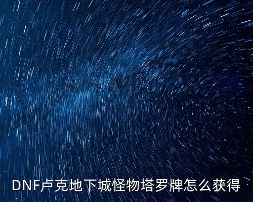 DNF卢克地下城怪物塔罗牌怎么获得