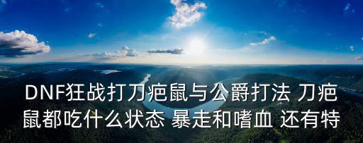 DNF狂战打刀疤鼠与公爵打法 刀疤鼠都吃什么状态 暴走和嗜血 还有特