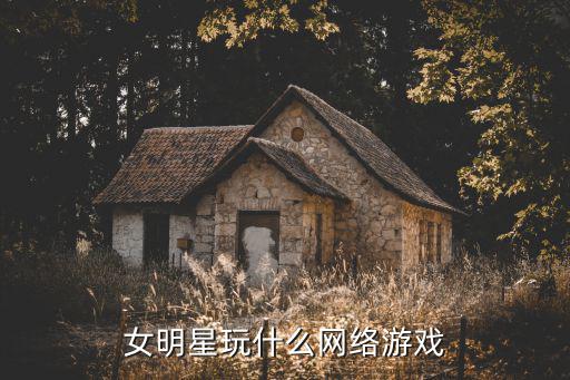 女明星玩什么网络游戏