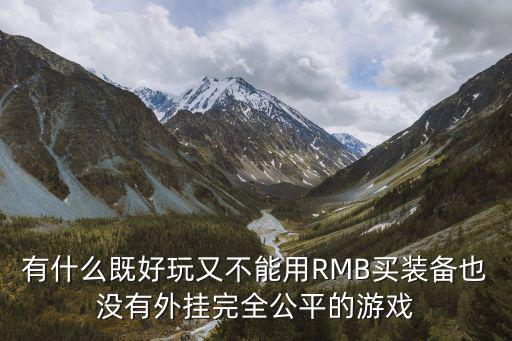 有什么既好玩又不能用RMB买装备也没有外挂完全公平的游戏