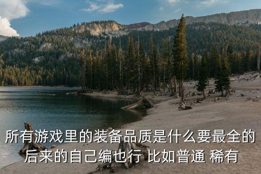 所有游戏里的装备品质是什么要最全的 后来的自己编也行 比如普通 稀有