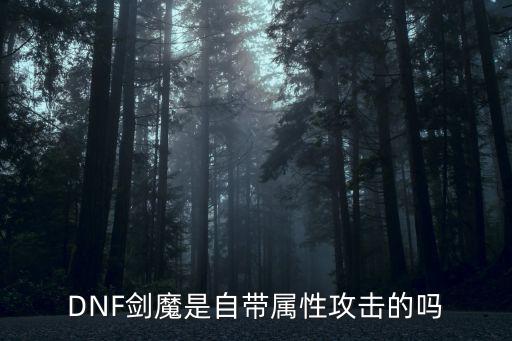 DNF剑魔是自带属性攻击的吗