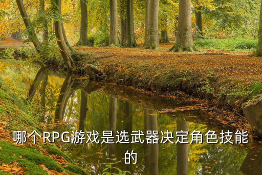 哪个RPG游戏是选武器决定角色技能的