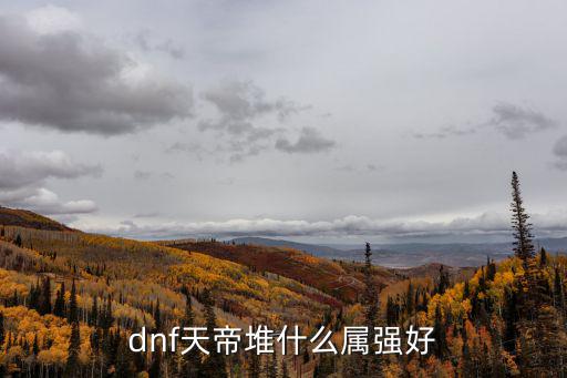 dnf天帝堆什么属强好