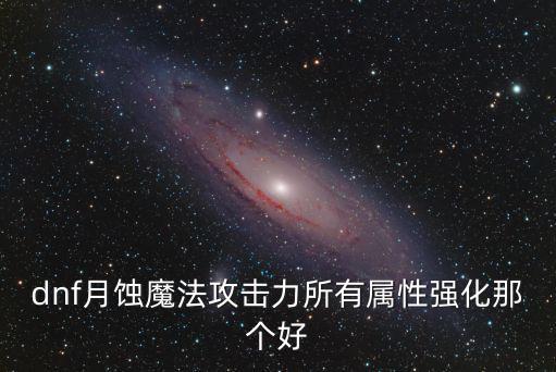 dnf月蚀魔法攻击力所有属性强化那个好