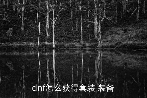 dnf怎么获得套装 装备