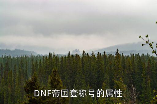 DNF帝国套称号的属性