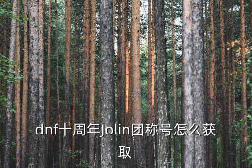 dnf十周年Jolin团称号怎么获取