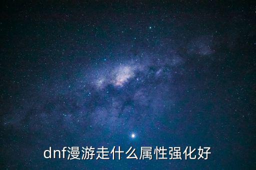 dnf漫游走什么属性强化好