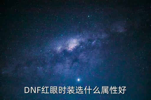 DNF红眼时装选什么属性好