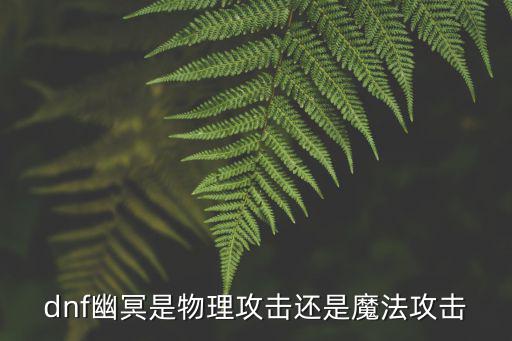 dnf幽冥是物理攻击还是魔法攻击